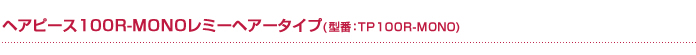 �w�A�s�[�X100R-MONO���~�[�w�A�[�^�C�v�@�^��TP100R-MONO